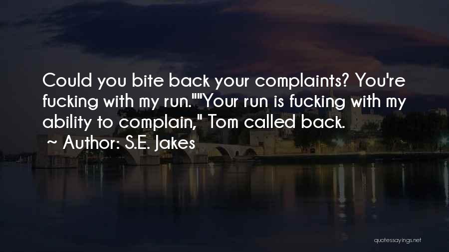 S.E. Jakes Quotes: Could You Bite Back Your Complaints? You're Fucking With My Run.your Run Is Fucking With My Ability To Complain, Tom