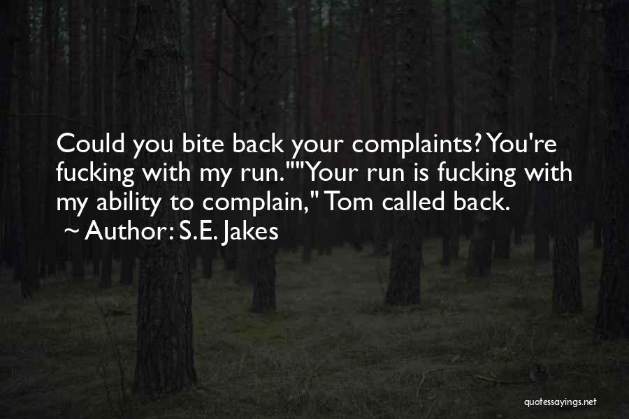 S.E. Jakes Quotes: Could You Bite Back Your Complaints? You're Fucking With My Run.your Run Is Fucking With My Ability To Complain, Tom