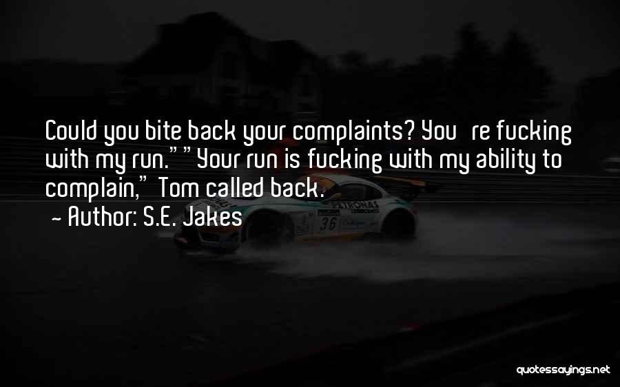 S.E. Jakes Quotes: Could You Bite Back Your Complaints? You're Fucking With My Run.your Run Is Fucking With My Ability To Complain, Tom