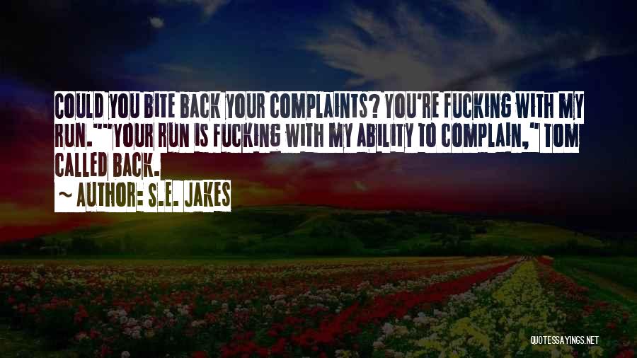 S.E. Jakes Quotes: Could You Bite Back Your Complaints? You're Fucking With My Run.your Run Is Fucking With My Ability To Complain, Tom