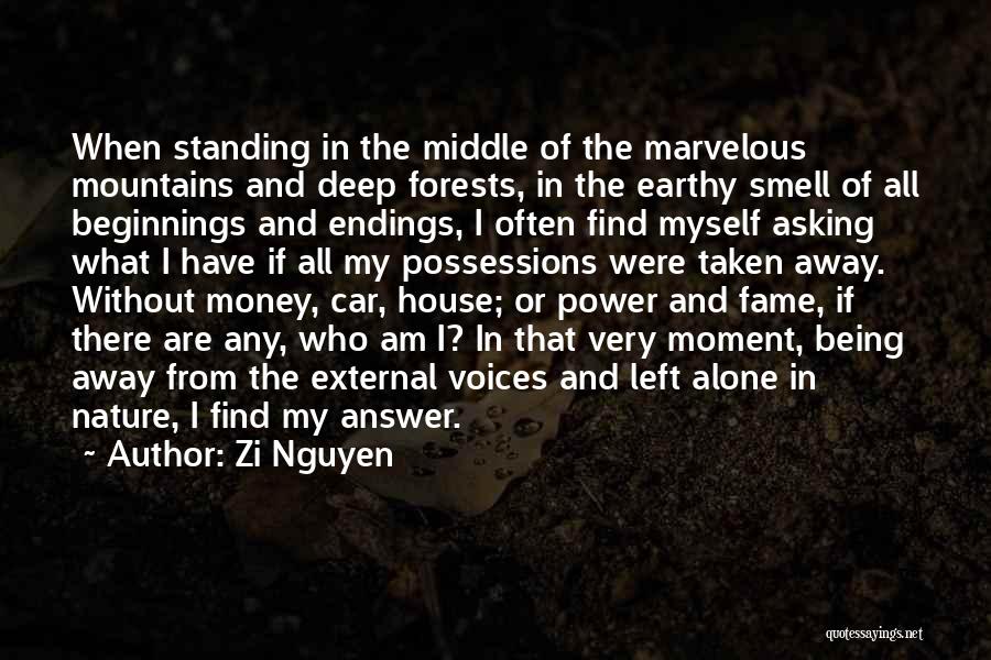 Zi Nguyen Quotes: When Standing In The Middle Of The Marvelous Mountains And Deep Forests, In The Earthy Smell Of All Beginnings And