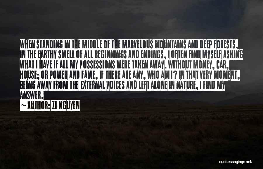 Zi Nguyen Quotes: When Standing In The Middle Of The Marvelous Mountains And Deep Forests, In The Earthy Smell Of All Beginnings And