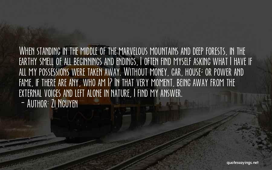 Zi Nguyen Quotes: When Standing In The Middle Of The Marvelous Mountains And Deep Forests, In The Earthy Smell Of All Beginnings And