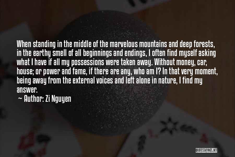 Zi Nguyen Quotes: When Standing In The Middle Of The Marvelous Mountains And Deep Forests, In The Earthy Smell Of All Beginnings And