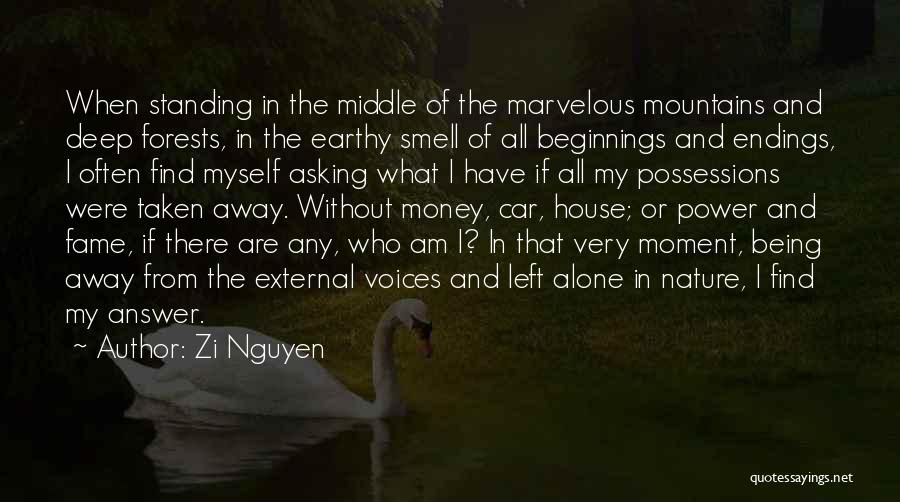 Zi Nguyen Quotes: When Standing In The Middle Of The Marvelous Mountains And Deep Forests, In The Earthy Smell Of All Beginnings And