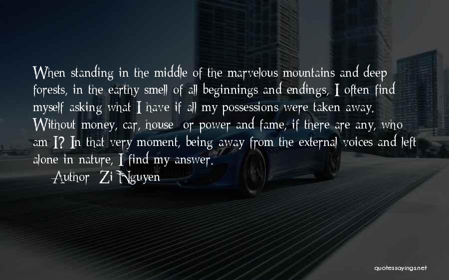 Zi Nguyen Quotes: When Standing In The Middle Of The Marvelous Mountains And Deep Forests, In The Earthy Smell Of All Beginnings And