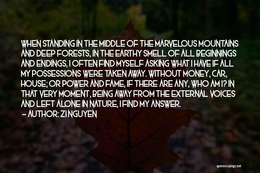 Zi Nguyen Quotes: When Standing In The Middle Of The Marvelous Mountains And Deep Forests, In The Earthy Smell Of All Beginnings And