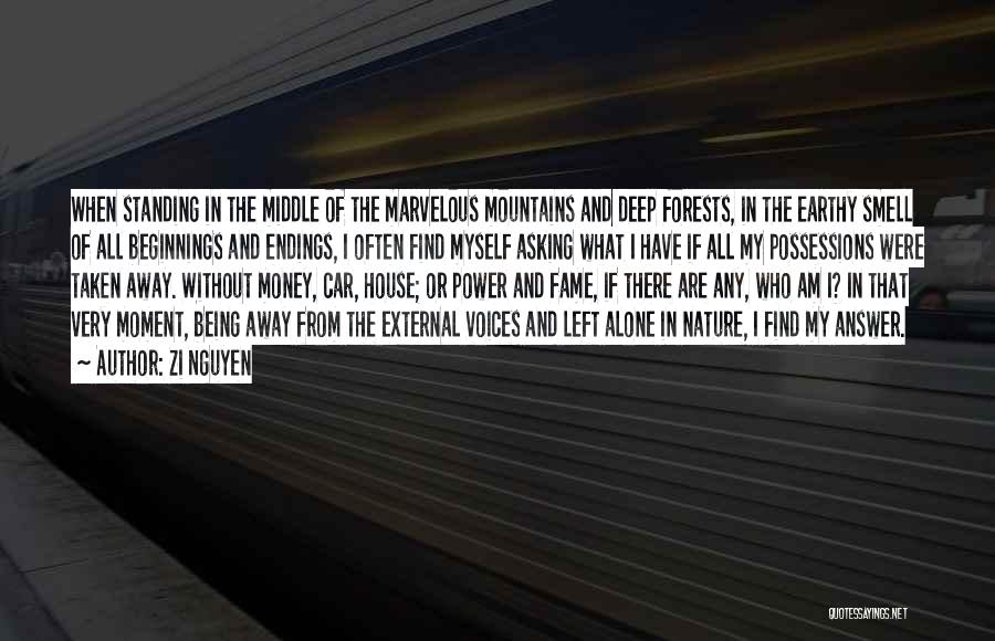 Zi Nguyen Quotes: When Standing In The Middle Of The Marvelous Mountains And Deep Forests, In The Earthy Smell Of All Beginnings And