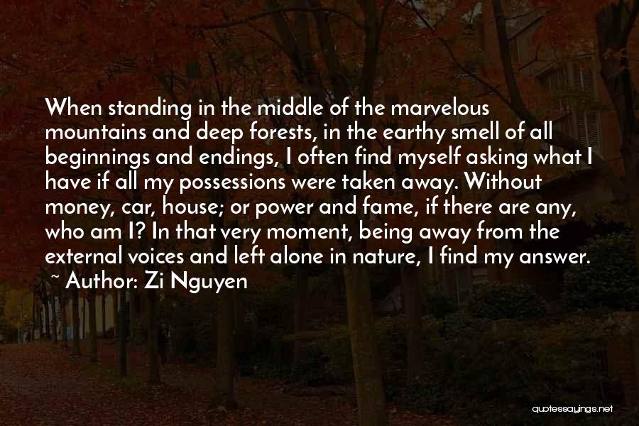 Zi Nguyen Quotes: When Standing In The Middle Of The Marvelous Mountains And Deep Forests, In The Earthy Smell Of All Beginnings And