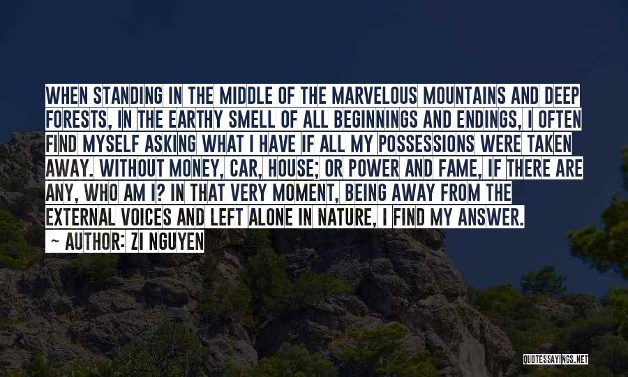 Zi Nguyen Quotes: When Standing In The Middle Of The Marvelous Mountains And Deep Forests, In The Earthy Smell Of All Beginnings And