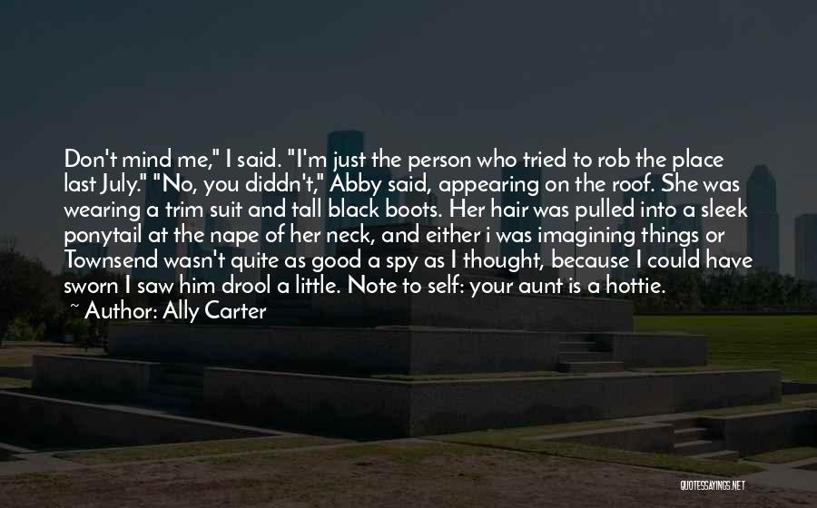 Ally Carter Quotes: Don't Mind Me, I Said. I'm Just The Person Who Tried To Rob The Place Last July. No, You Diddn't,