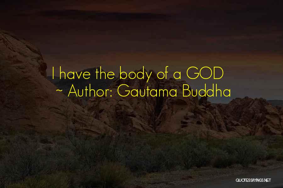 Gautama Buddha Quotes: I Have The Body Of A God