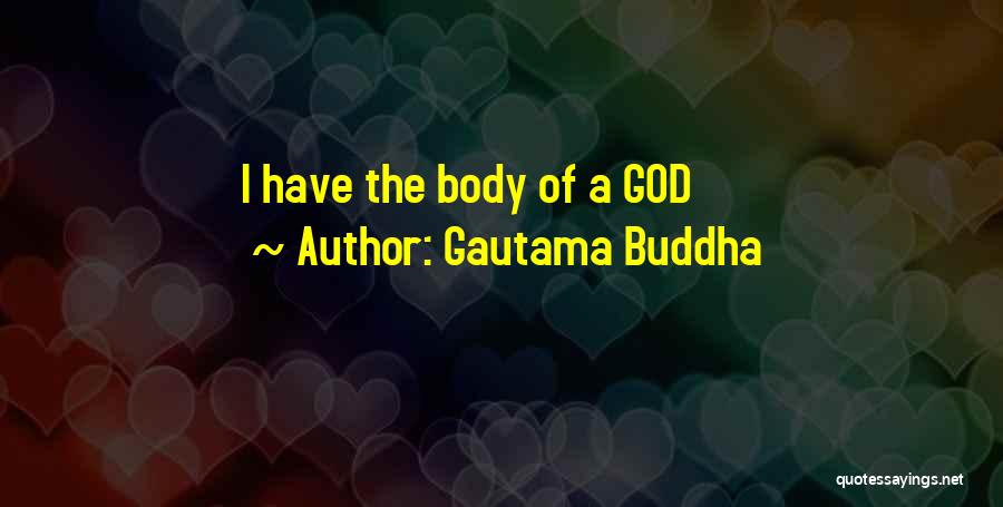 Gautama Buddha Quotes: I Have The Body Of A God
