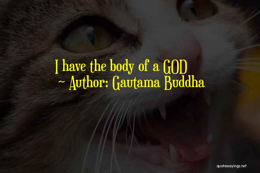 Gautama Buddha Quotes: I Have The Body Of A God