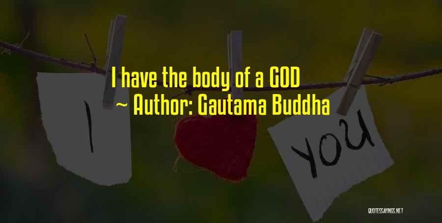 Gautama Buddha Quotes: I Have The Body Of A God