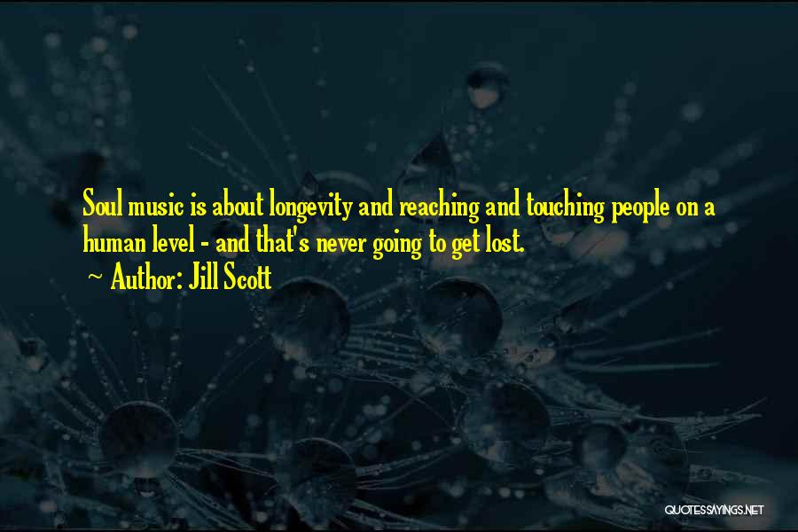 Jill Scott Quotes: Soul Music Is About Longevity And Reaching And Touching People On A Human Level - And That's Never Going To