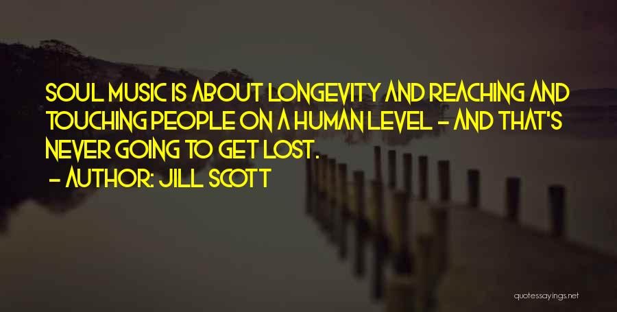 Jill Scott Quotes: Soul Music Is About Longevity And Reaching And Touching People On A Human Level - And That's Never Going To