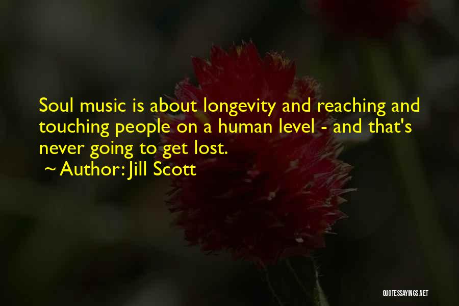 Jill Scott Quotes: Soul Music Is About Longevity And Reaching And Touching People On A Human Level - And That's Never Going To