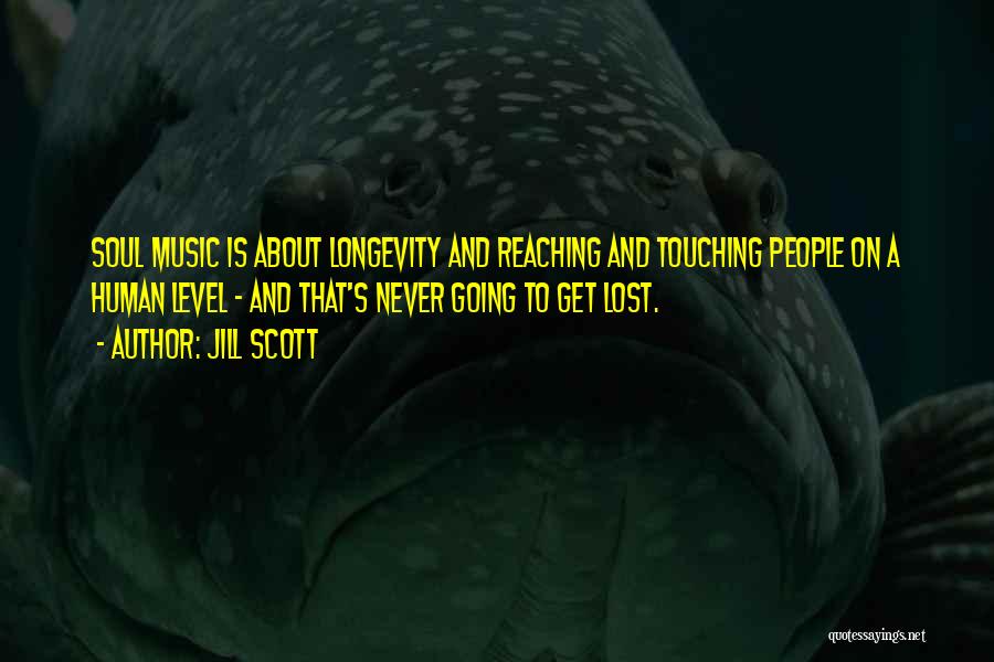 Jill Scott Quotes: Soul Music Is About Longevity And Reaching And Touching People On A Human Level - And That's Never Going To