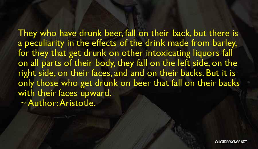 Aristotle. Quotes: They Who Have Drunk Beer, Fall On Their Back, But There Is A Peculiarity In The Effects Of The Drink