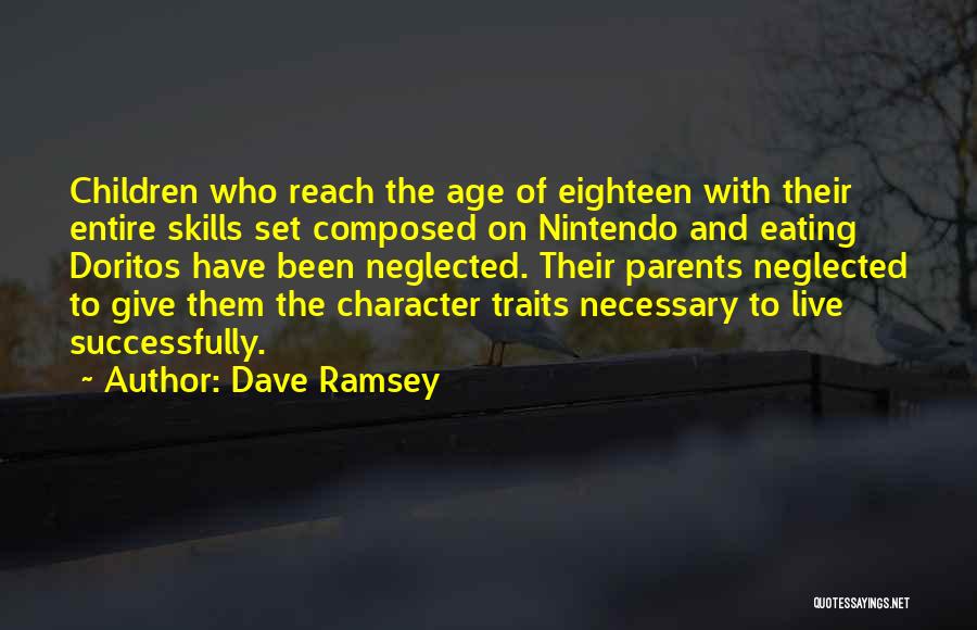 Dave Ramsey Quotes: Children Who Reach The Age Of Eighteen With Their Entire Skills Set Composed On Nintendo And Eating Doritos Have Been