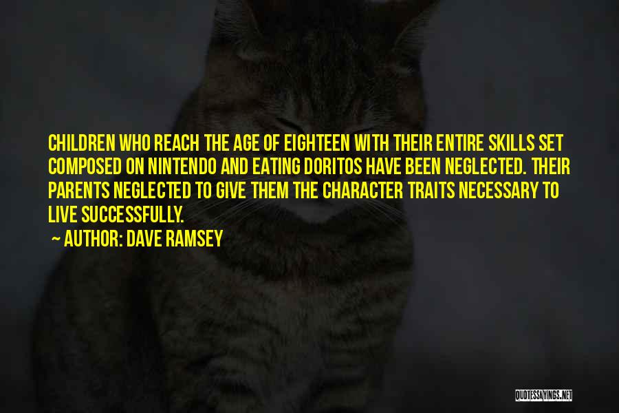 Dave Ramsey Quotes: Children Who Reach The Age Of Eighteen With Their Entire Skills Set Composed On Nintendo And Eating Doritos Have Been