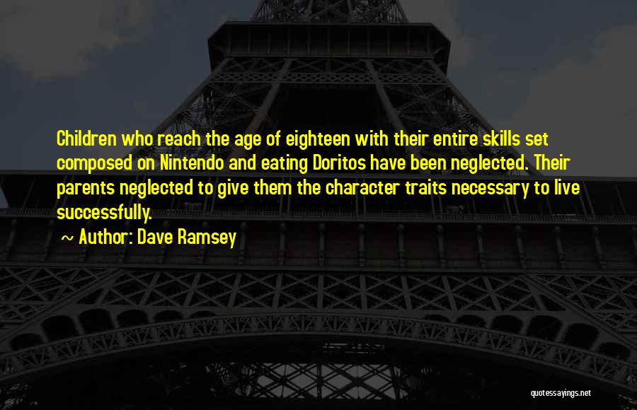 Dave Ramsey Quotes: Children Who Reach The Age Of Eighteen With Their Entire Skills Set Composed On Nintendo And Eating Doritos Have Been