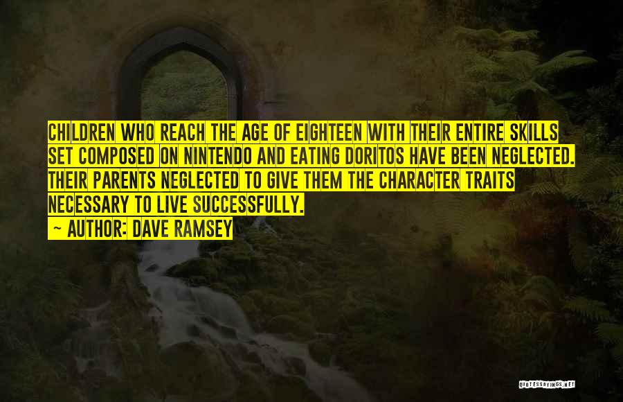 Dave Ramsey Quotes: Children Who Reach The Age Of Eighteen With Their Entire Skills Set Composed On Nintendo And Eating Doritos Have Been