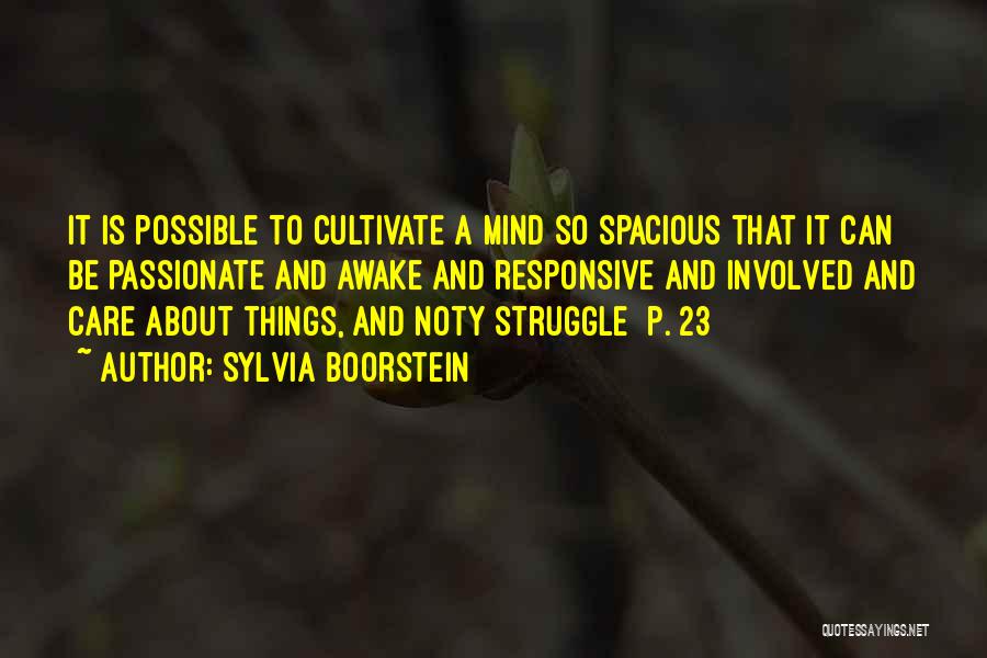 Sylvia Boorstein Quotes: It Is Possible To Cultivate A Mind So Spacious That It Can Be Passionate And Awake And Responsive And Involved