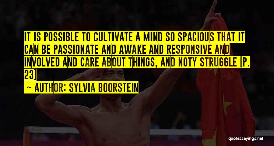 Sylvia Boorstein Quotes: It Is Possible To Cultivate A Mind So Spacious That It Can Be Passionate And Awake And Responsive And Involved