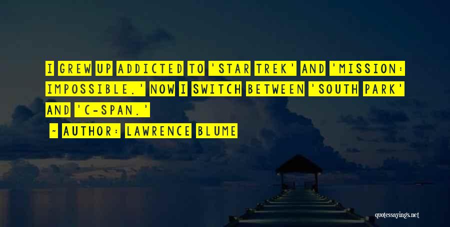 Lawrence Blume Quotes: I Grew Up Addicted To 'star Trek' And 'mission: Impossible.' Now I Switch Between 'south Park' And 'c-span.'