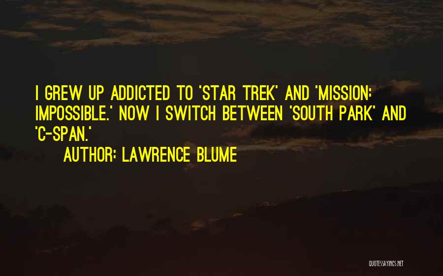 Lawrence Blume Quotes: I Grew Up Addicted To 'star Trek' And 'mission: Impossible.' Now I Switch Between 'south Park' And 'c-span.'