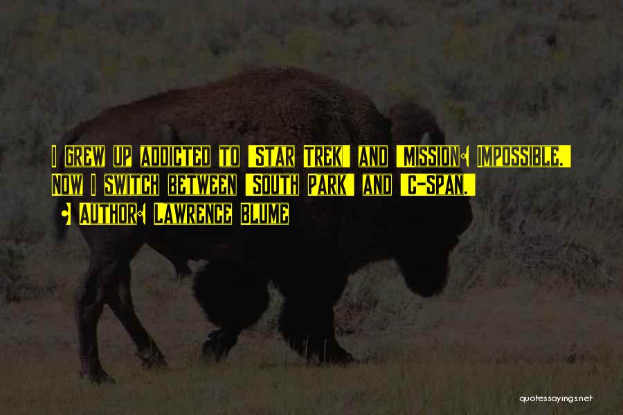Lawrence Blume Quotes: I Grew Up Addicted To 'star Trek' And 'mission: Impossible.' Now I Switch Between 'south Park' And 'c-span.'