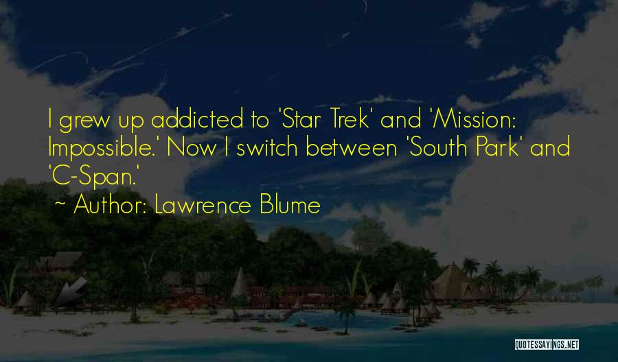 Lawrence Blume Quotes: I Grew Up Addicted To 'star Trek' And 'mission: Impossible.' Now I Switch Between 'south Park' And 'c-span.'