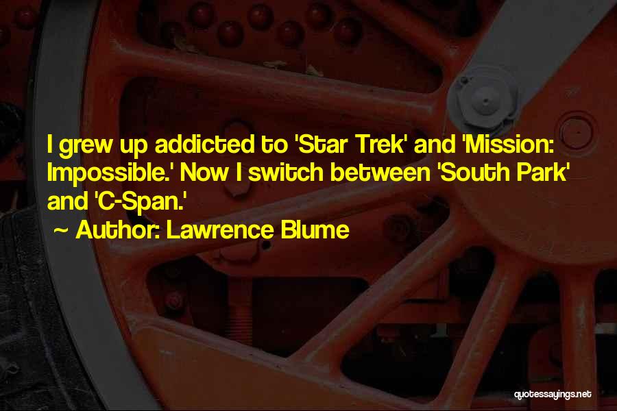 Lawrence Blume Quotes: I Grew Up Addicted To 'star Trek' And 'mission: Impossible.' Now I Switch Between 'south Park' And 'c-span.'