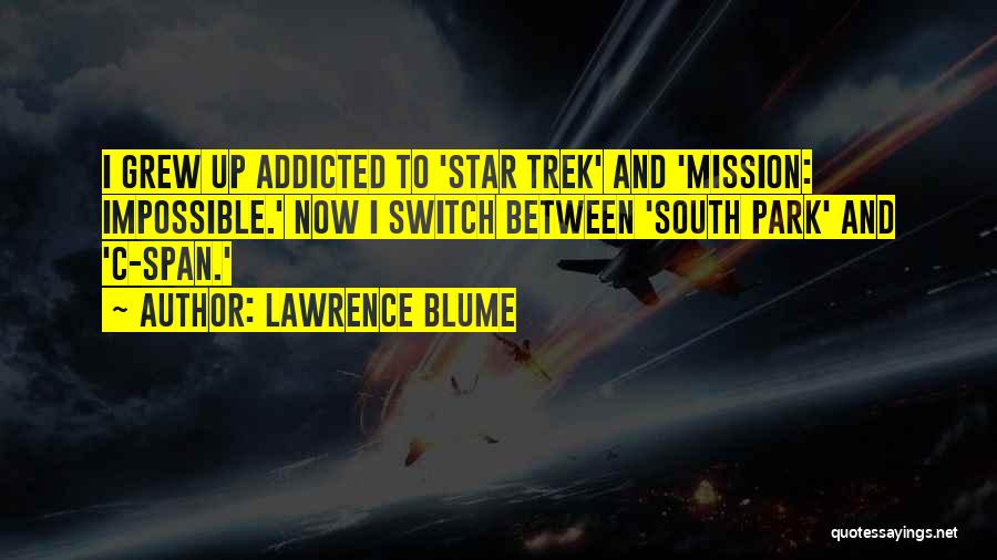 Lawrence Blume Quotes: I Grew Up Addicted To 'star Trek' And 'mission: Impossible.' Now I Switch Between 'south Park' And 'c-span.'