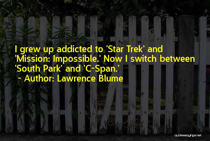 Lawrence Blume Quotes: I Grew Up Addicted To 'star Trek' And 'mission: Impossible.' Now I Switch Between 'south Park' And 'c-span.'