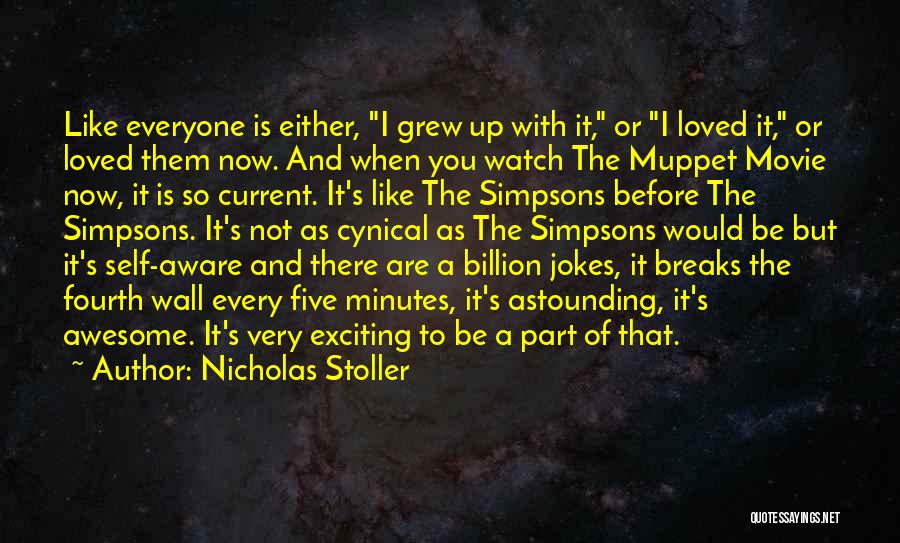 Nicholas Stoller Quotes: Like Everyone Is Either, I Grew Up With It, Or I Loved It, Or Loved Them Now. And When You