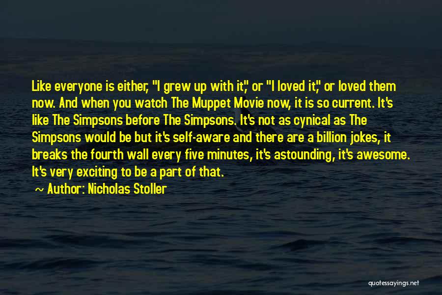 Nicholas Stoller Quotes: Like Everyone Is Either, I Grew Up With It, Or I Loved It, Or Loved Them Now. And When You