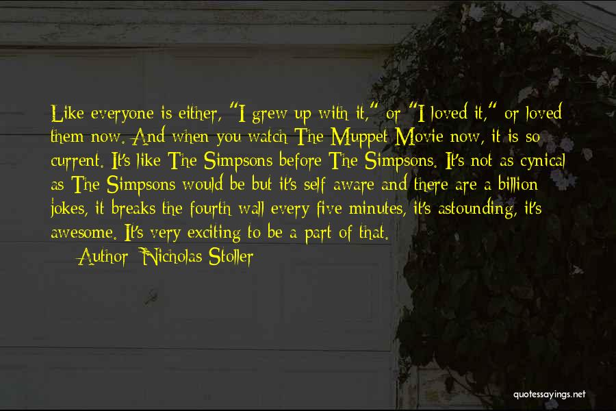 Nicholas Stoller Quotes: Like Everyone Is Either, I Grew Up With It, Or I Loved It, Or Loved Them Now. And When You