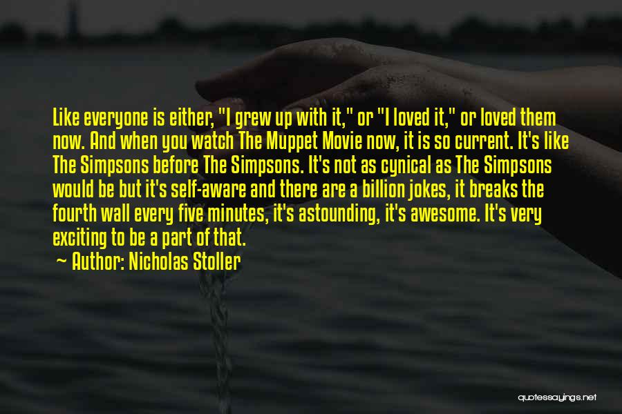 Nicholas Stoller Quotes: Like Everyone Is Either, I Grew Up With It, Or I Loved It, Or Loved Them Now. And When You