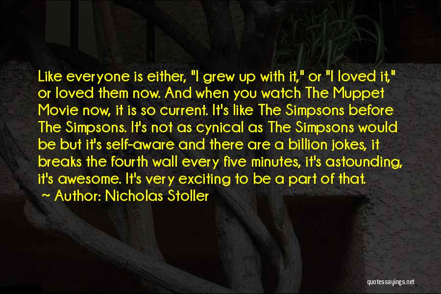 Nicholas Stoller Quotes: Like Everyone Is Either, I Grew Up With It, Or I Loved It, Or Loved Them Now. And When You