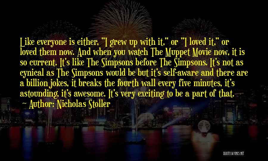 Nicholas Stoller Quotes: Like Everyone Is Either, I Grew Up With It, Or I Loved It, Or Loved Them Now. And When You