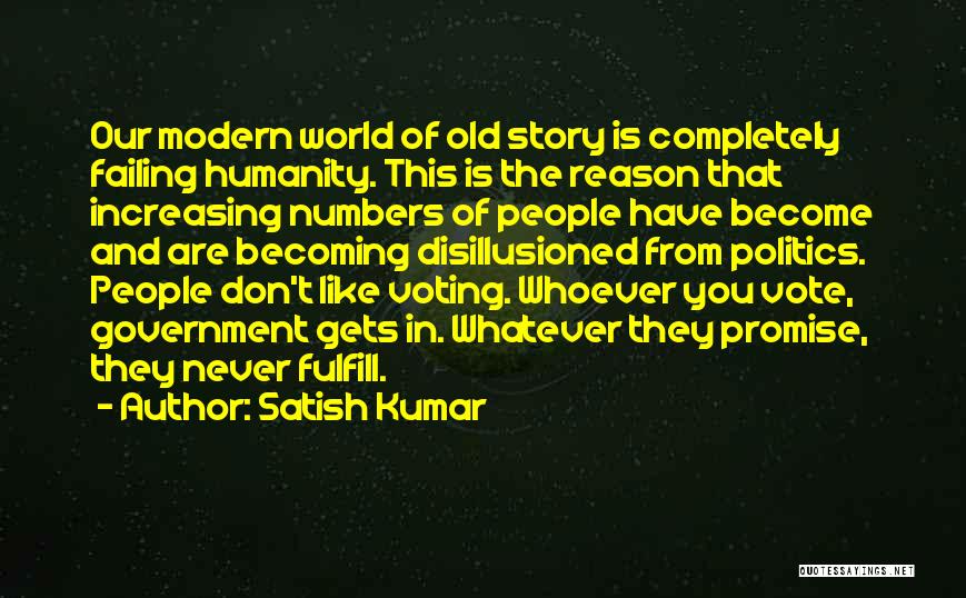 Satish Kumar Quotes: Our Modern World Of Old Story Is Completely Failing Humanity. This Is The Reason That Increasing Numbers Of People Have