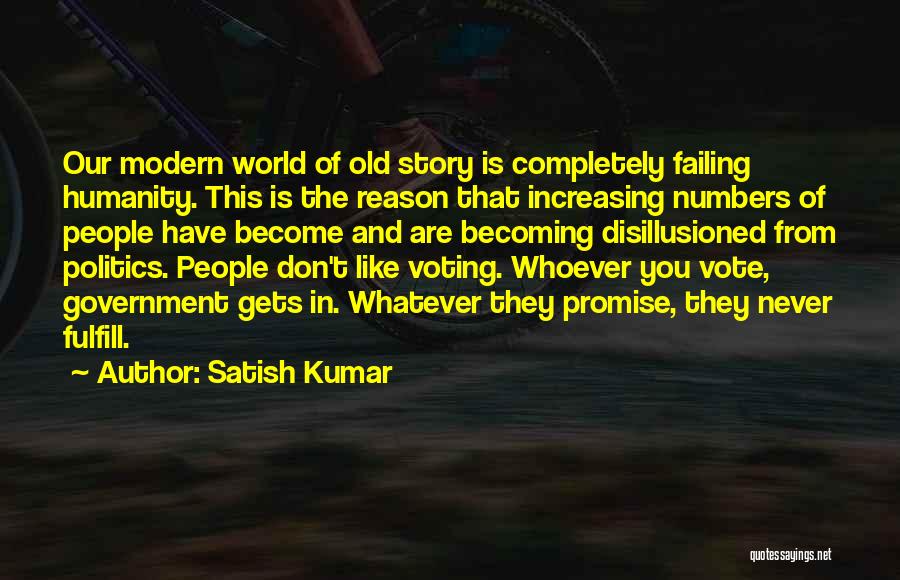 Satish Kumar Quotes: Our Modern World Of Old Story Is Completely Failing Humanity. This Is The Reason That Increasing Numbers Of People Have