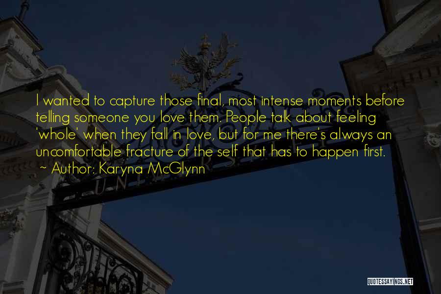 Karyna McGlynn Quotes: I Wanted To Capture Those Final, Most Intense Moments Before Telling Someone You Love Them. People Talk About Feeling 'whole'