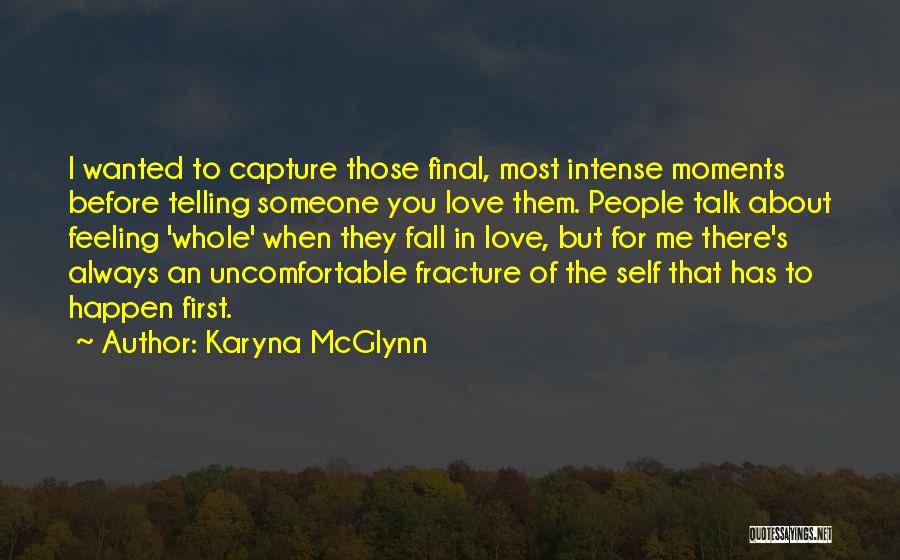 Karyna McGlynn Quotes: I Wanted To Capture Those Final, Most Intense Moments Before Telling Someone You Love Them. People Talk About Feeling 'whole'