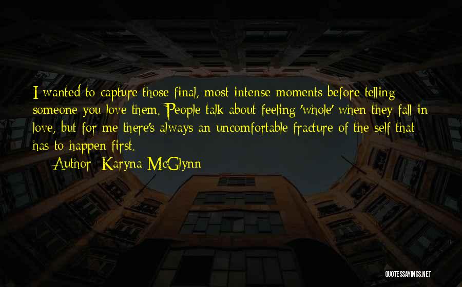 Karyna McGlynn Quotes: I Wanted To Capture Those Final, Most Intense Moments Before Telling Someone You Love Them. People Talk About Feeling 'whole'