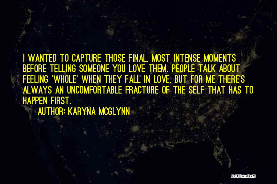 Karyna McGlynn Quotes: I Wanted To Capture Those Final, Most Intense Moments Before Telling Someone You Love Them. People Talk About Feeling 'whole'