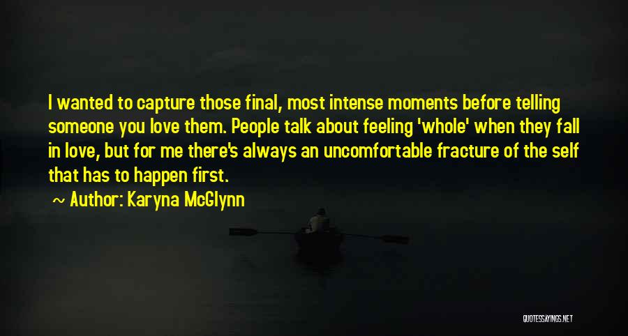 Karyna McGlynn Quotes: I Wanted To Capture Those Final, Most Intense Moments Before Telling Someone You Love Them. People Talk About Feeling 'whole'